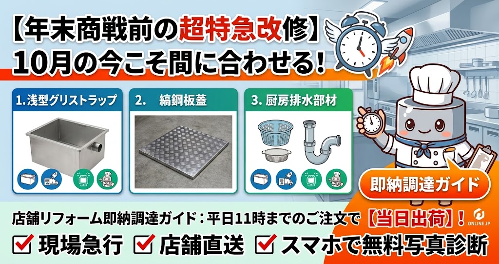 【年末商戦前の超特急改修】10月の今こそ間に合わせる！「浅型グリストラップ・縞鋼板蓋・厨房排水部材」店舗リフォーム即納調達ガイド